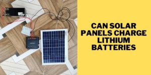 Can solar panels charge lithium batteries